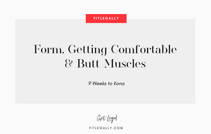 Form, Getting Comfortable & Butt Muscles  - 9 Weeks to Kona