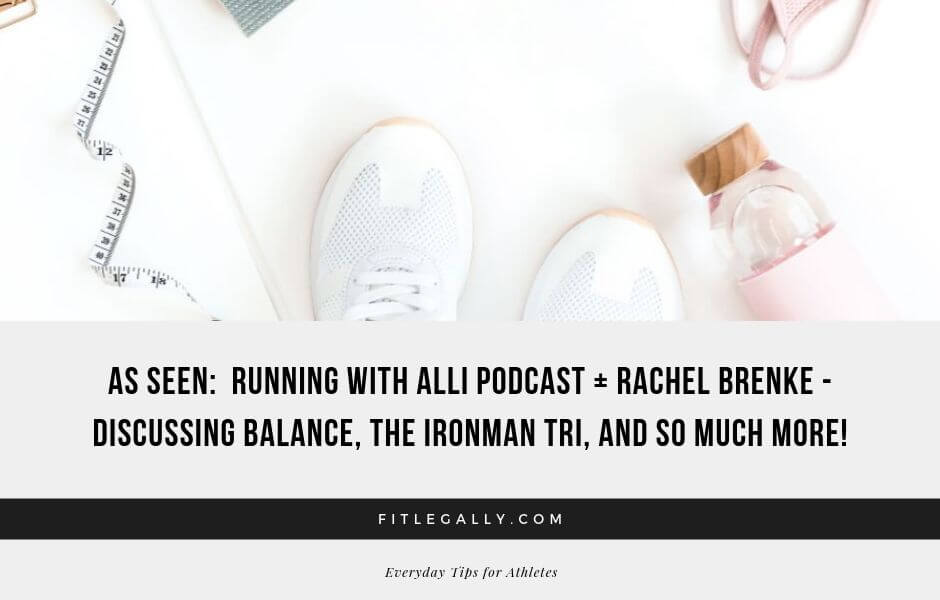 As seen:  Running with Alli Podcast + Rachel Brenke - Discussing Balance, The Ironman Tri, and so much more!