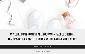 As seen:  Running with Alli Podcast + Rachel Brenke - Discussing Balance, The Ironman Tri, and so much more!