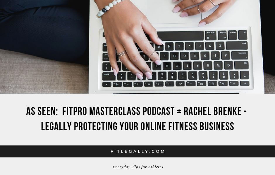 As Seen:  FitPro Masterclass Podcast + Rachel Brenke - Legally Protecting Your Online Fitness Business