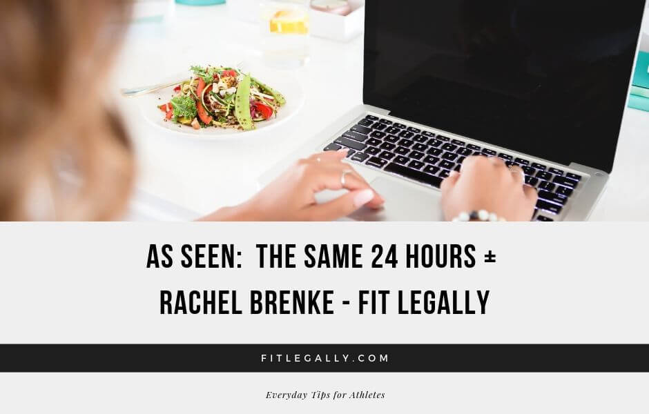 As Seen:  The Same 24 Hours + Rachel Brenke - Fit Legally